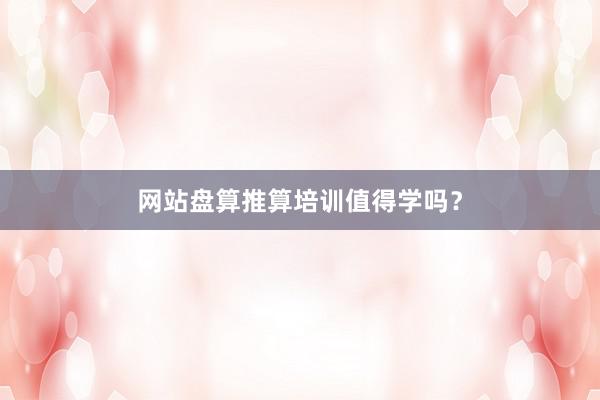 网站盘算推算培训值得学吗?